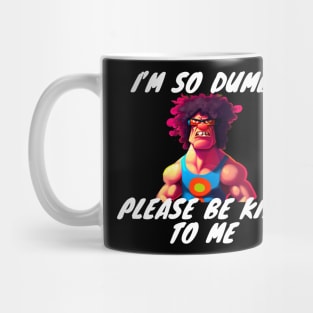 Im So Dumb Please Be Kind To Me Mug